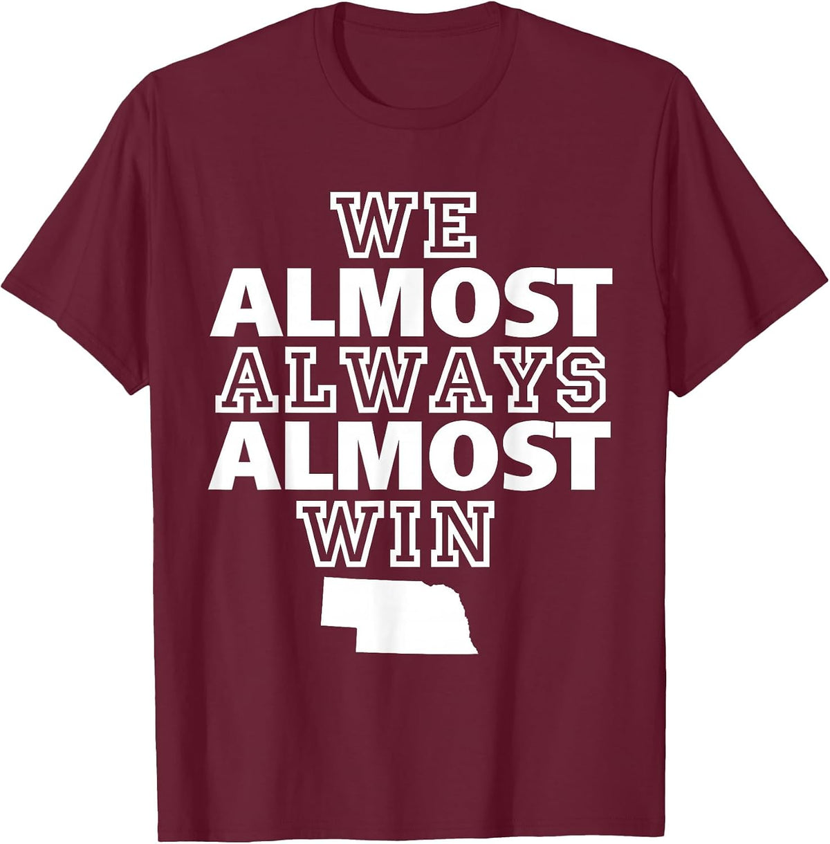 We Almost Always Almost Win Nebraska Map Funny T-Shirt - Burgundy