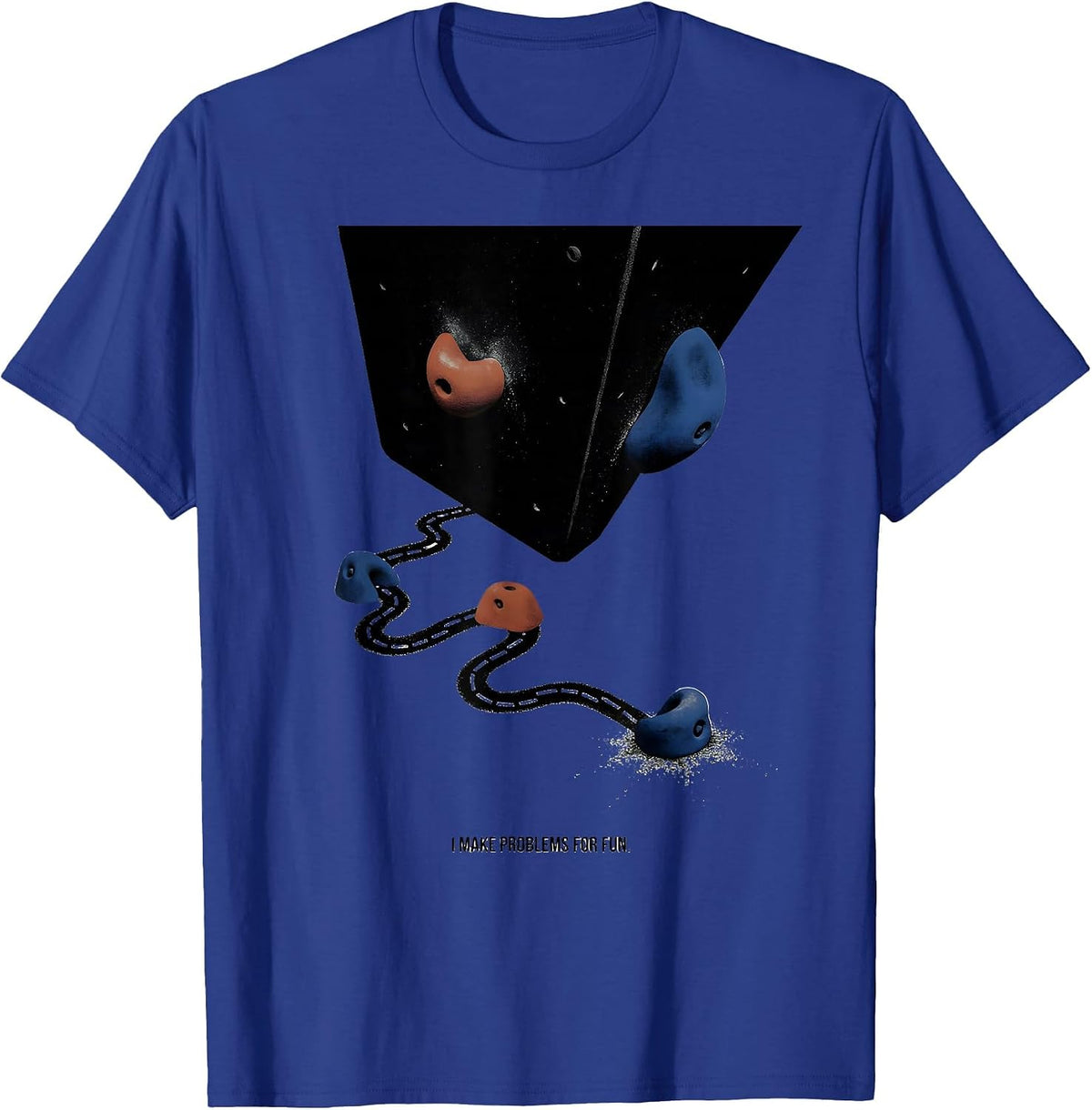 Men's I Make Problems For Fun Funny Rock Climber Bouldering Gift T-Shirt - Royal Blue