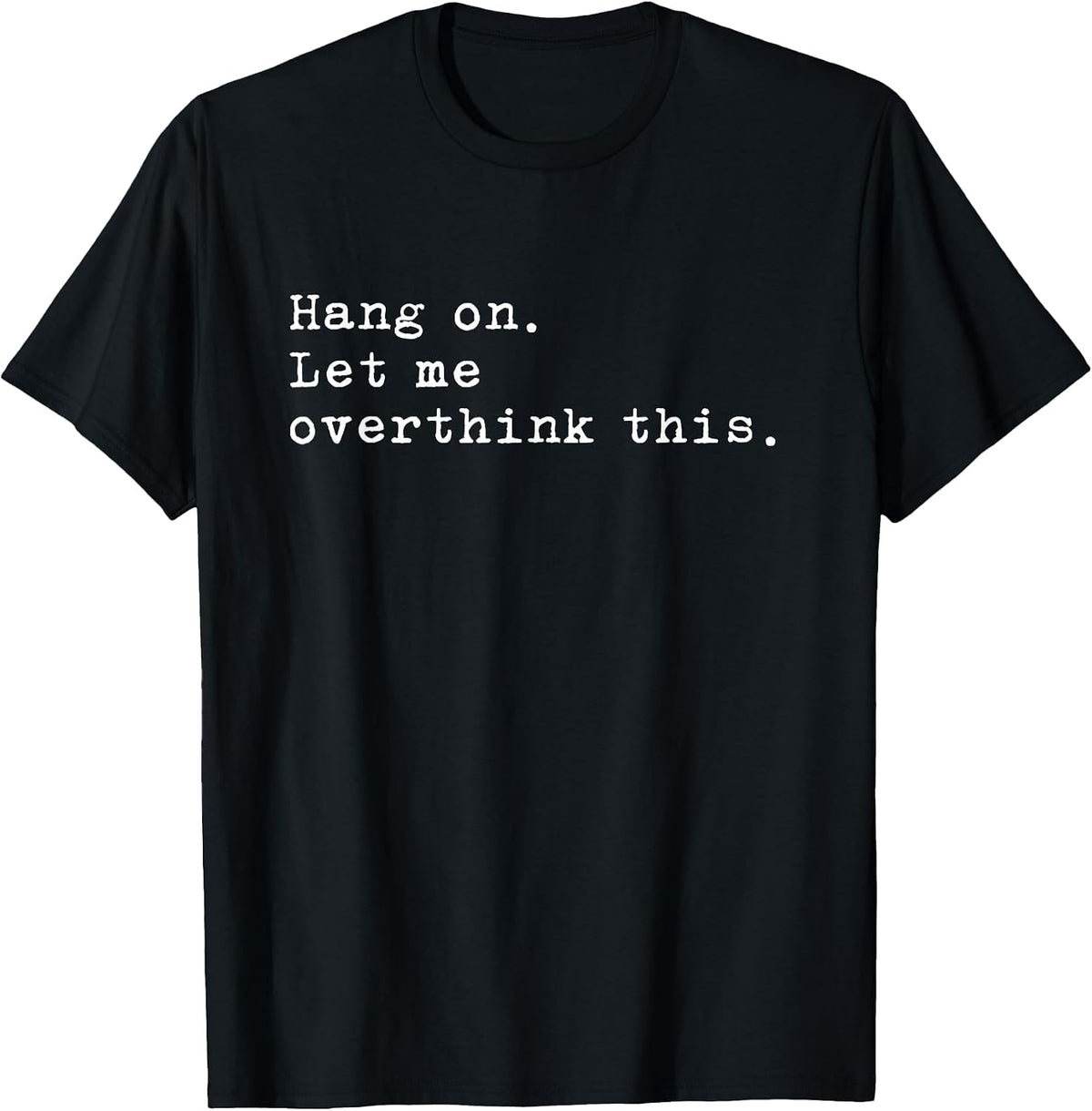 Hang On. Let me Overthink This. | Funny Overthink T-Shirt - Black