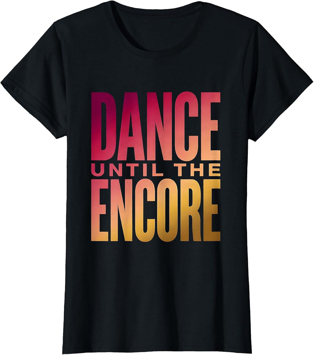 Life of a Showgirl Dance Until the Encore T-Shirt - Black