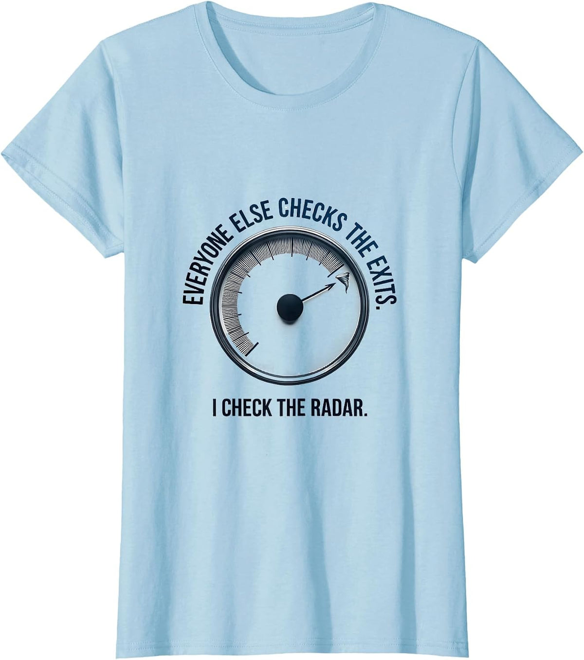 Women's Everyone Else Checks The Exits I Check The Radar Storm T-Shirt - Baby Blue