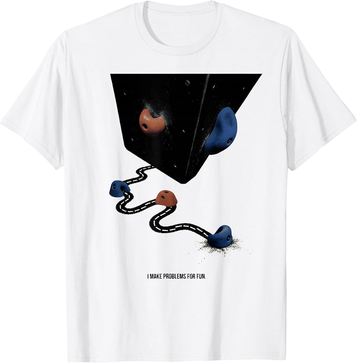 Men's I Make Problems For Fun Funny Rock Climber Bouldering Gift T-Shirt - White