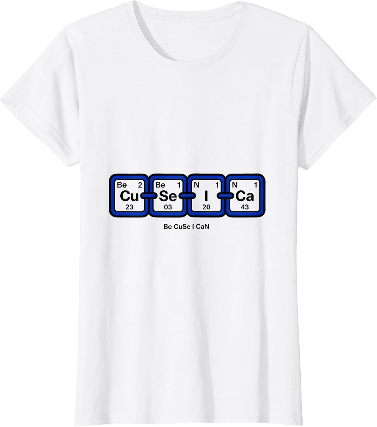 Be CuSe I CaN Funny Chemistry Teacher Science Humor T-Shirt - White