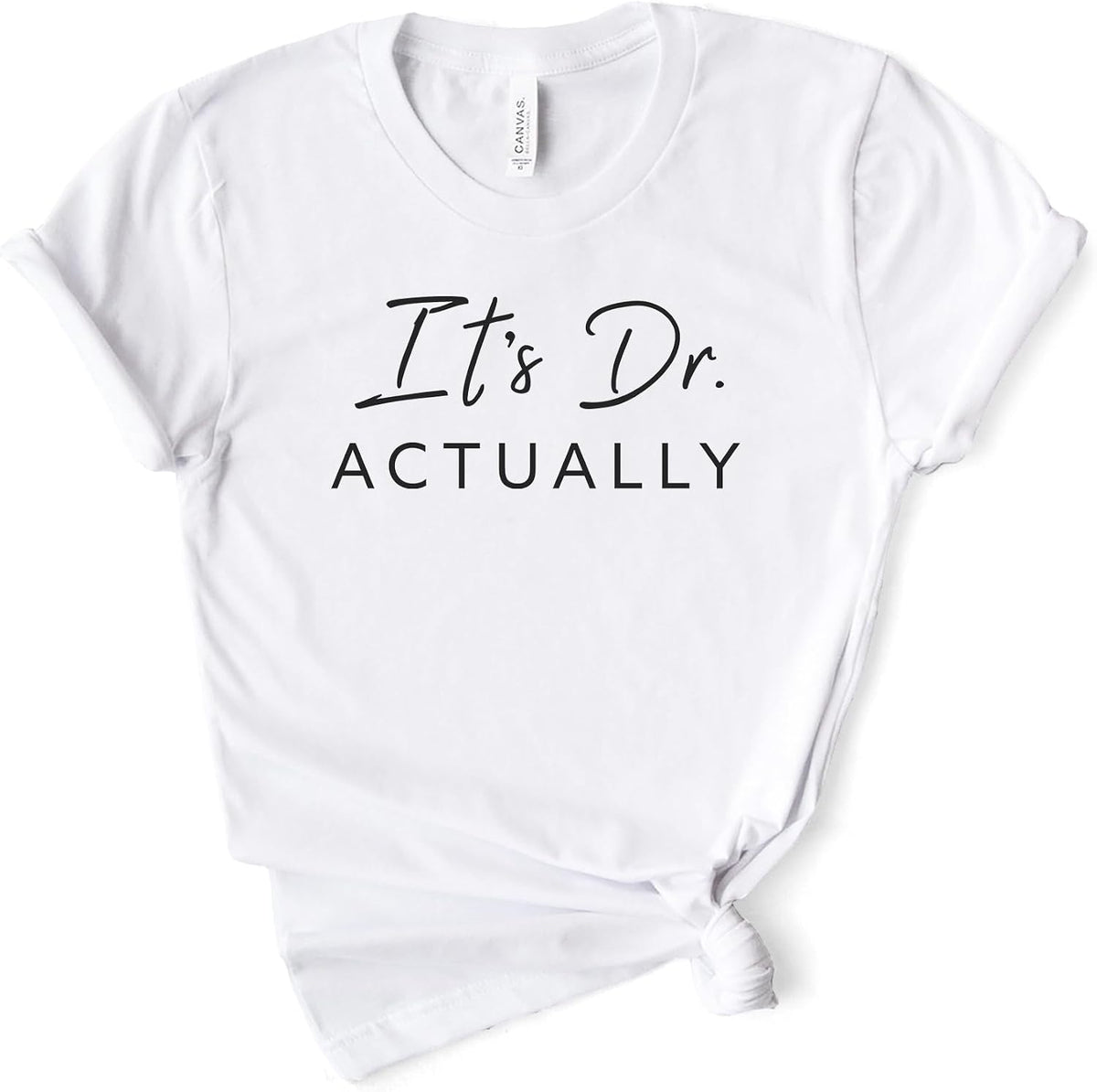 It's Doctor Actually Shirt, Phd Graduation Tee, Phd Gift, Doctorate Graduation, Bella Canvas® Soft-Feel Unisex Tee - White