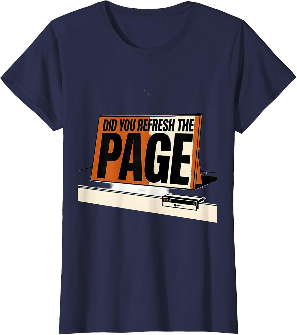 Women's Did You Refresh The Page Sarcastic IT Tech Support Humor T-Shirt - Navy Blue