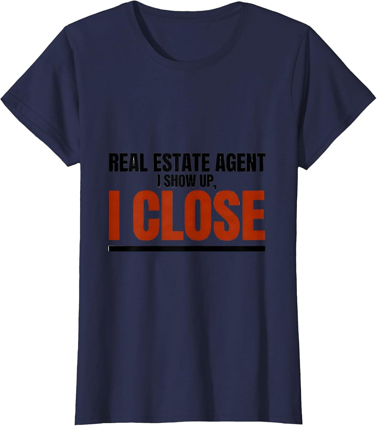 Women's Real Estate Agent I Show Up I Close Funny Realtor Humor T-Shirt - Navy Blue
