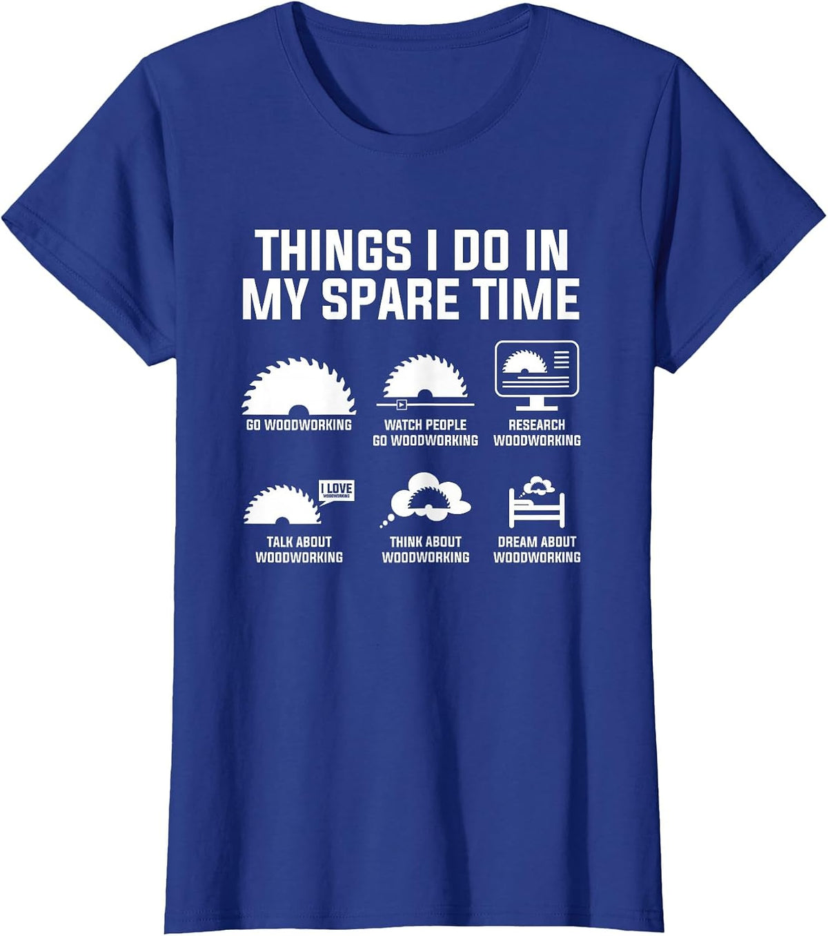 Things I Do in My Spare Time Go Woodworking Woodworker T-Shirt - Royal Blue