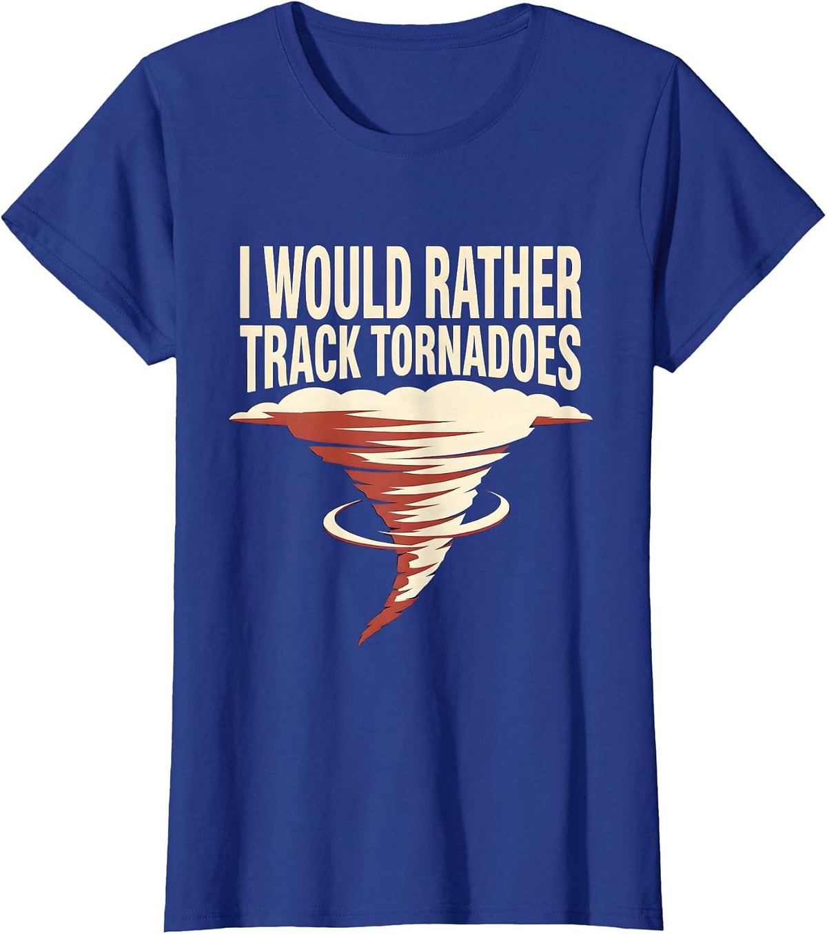 Women's I Would Rather Track Tornadoes Funny Meteorology Storm T-Shirt - Royal Blue