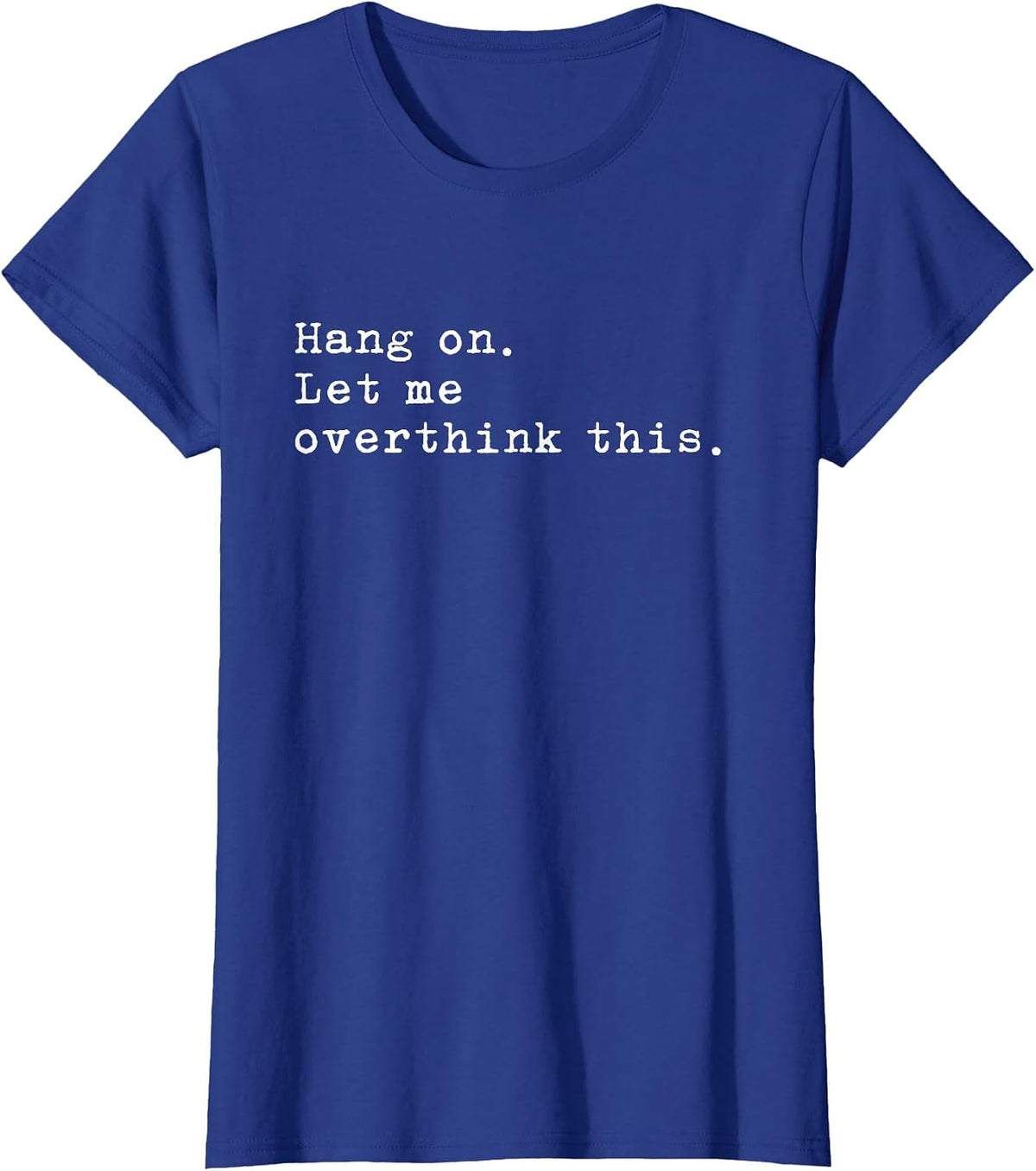 Hang On. Let me Overthink This. | Funny Overthink T-Shirt - Royal Blue