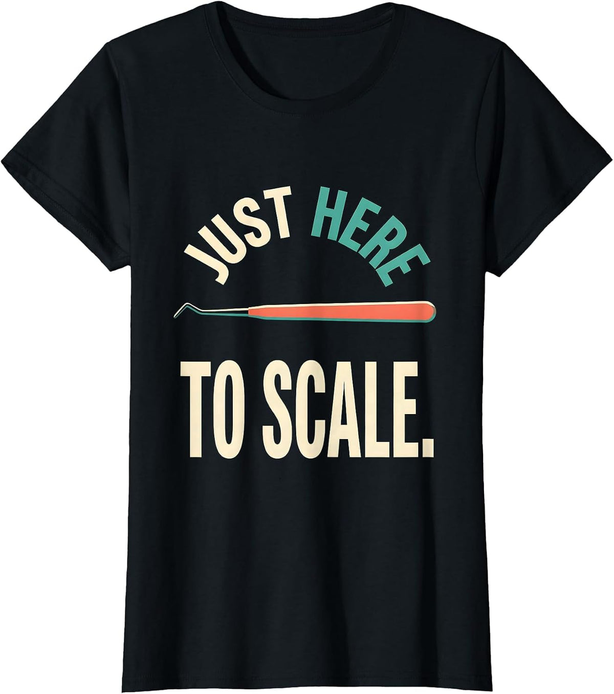Just Here To Scale Funny Dental Hygienist Dental Assistant T-Shirt - Black