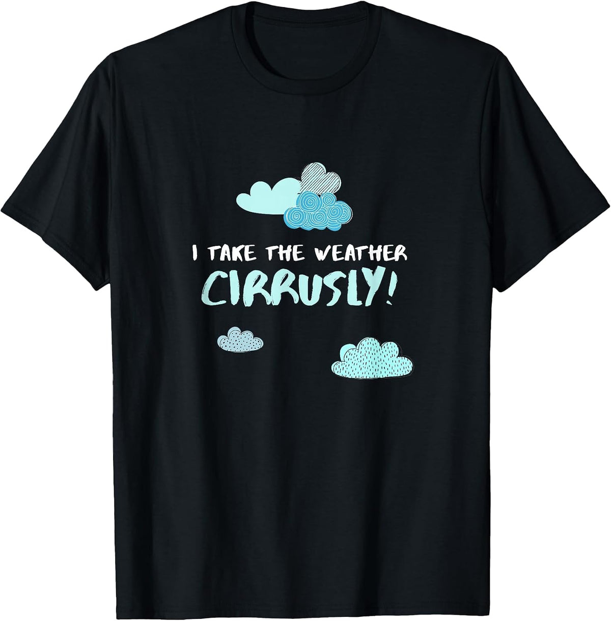 I Take Weather Cirrusly Meteorologist Weather Saying T-Shirt - Black