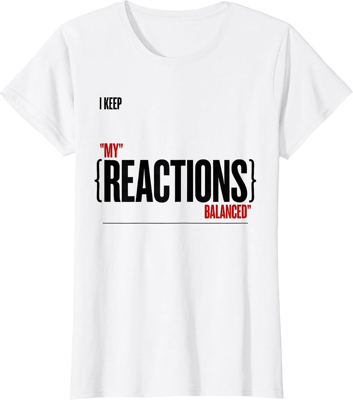 I Keep My Reactions Balanced Funny Science Chemistry Nerd T-Shirt - White