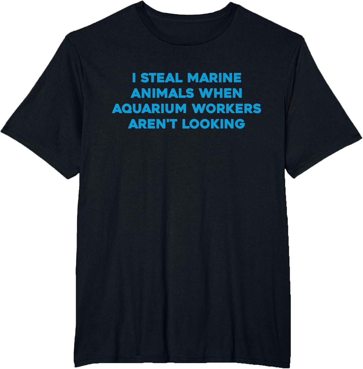I Steal Marine Animals When Aquarium Workers aren't Looking T-Shirt - Black