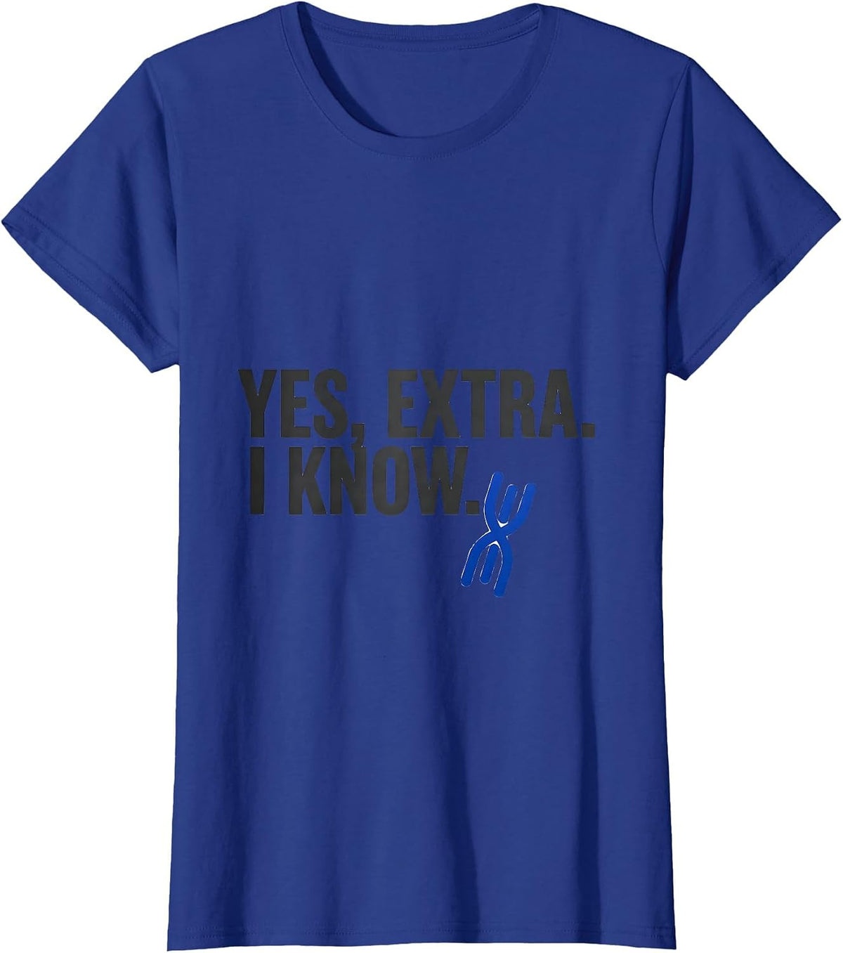 Women's Yes, Extra. I Know Funny Down Syndrome Awareness Family T-Shirt - Royal Blue