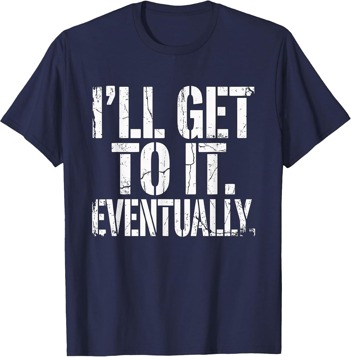 Funny Sarcastic “I’ll Get to It Eventually” Procrastination T-Shirt - Navy Blue
