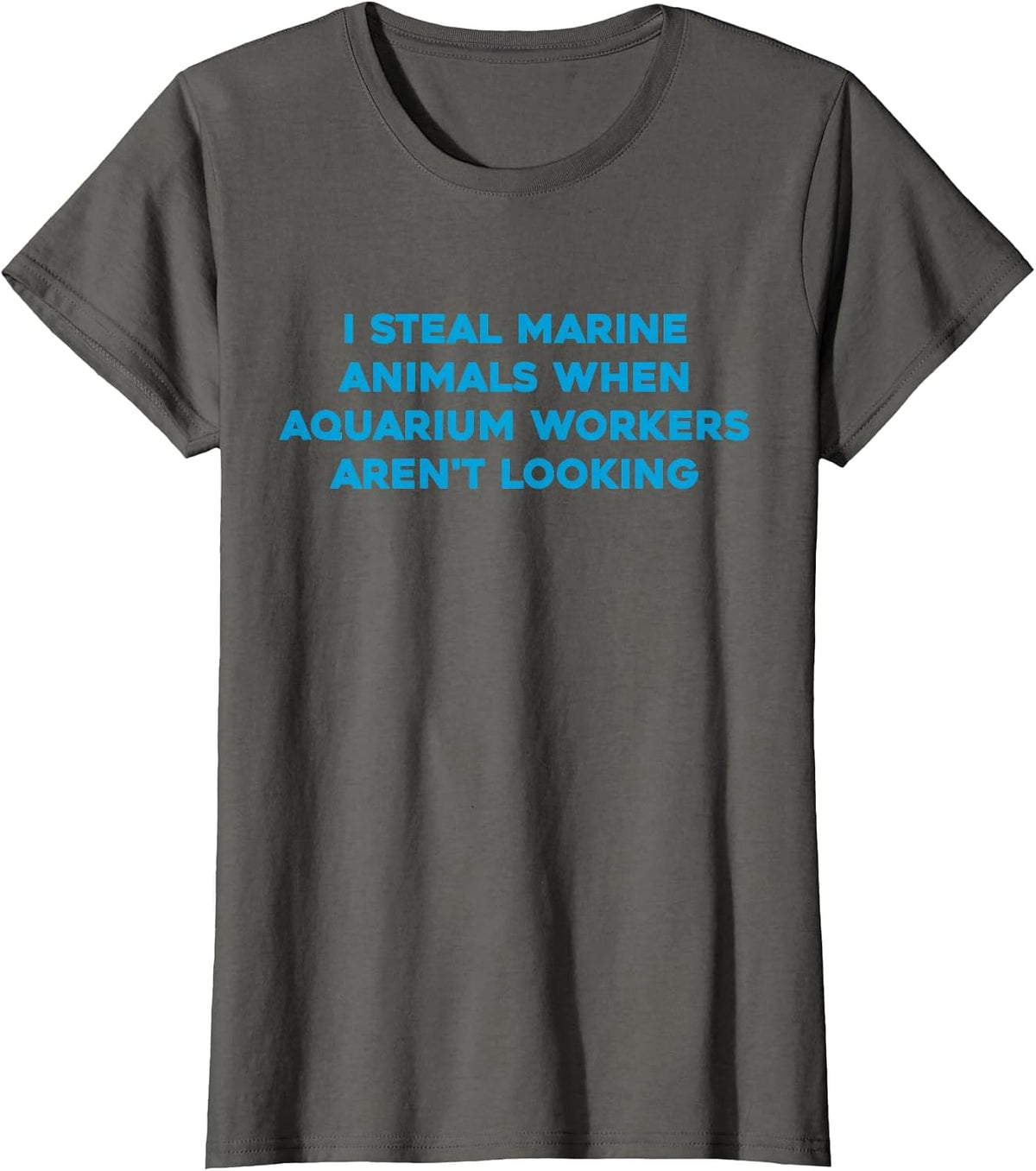 I Steal Marine Animals When Aquarium Workers aren't Looking T-Shirt - Asphalt Grey