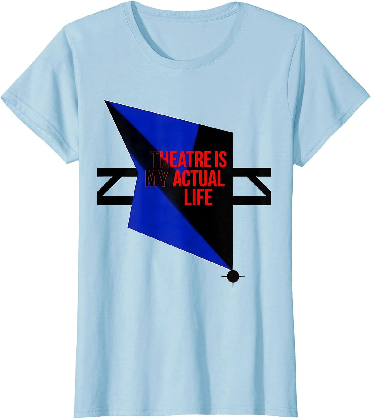Theatre Is My Actual Life Funny Theater Kid Musical T-Shirt - Baby Blue