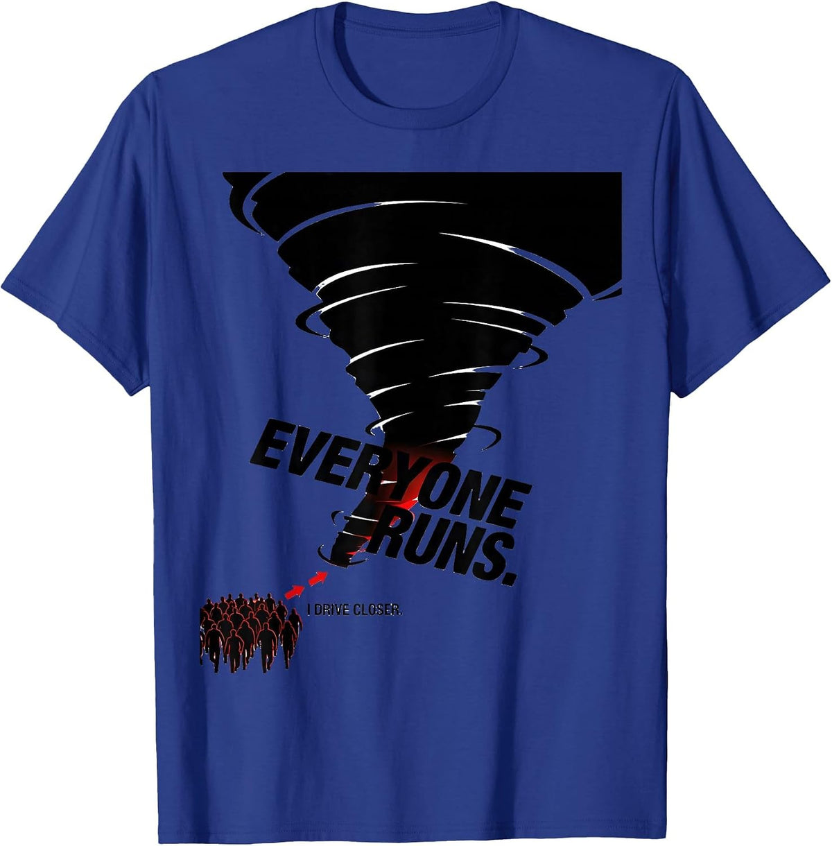 Men's Everyone Runs. I Drive Closer Storm Chaser Tornado T-Shirt - Royal Blue