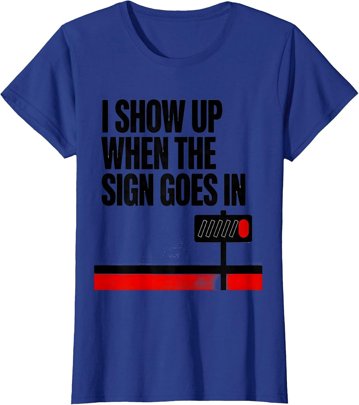Women's I Show Up When The Sign Goes In Funny Realtor Real Estate T-Shirt - Royal Blue
