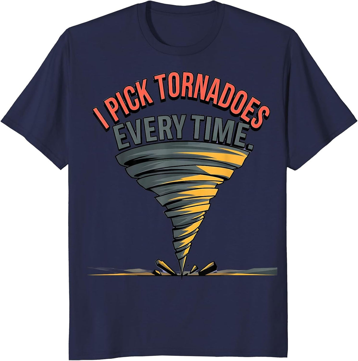 I Pick Tornadoes Every Time Funny Storm Chaser Meteorology T-Shirt - Navy Blue