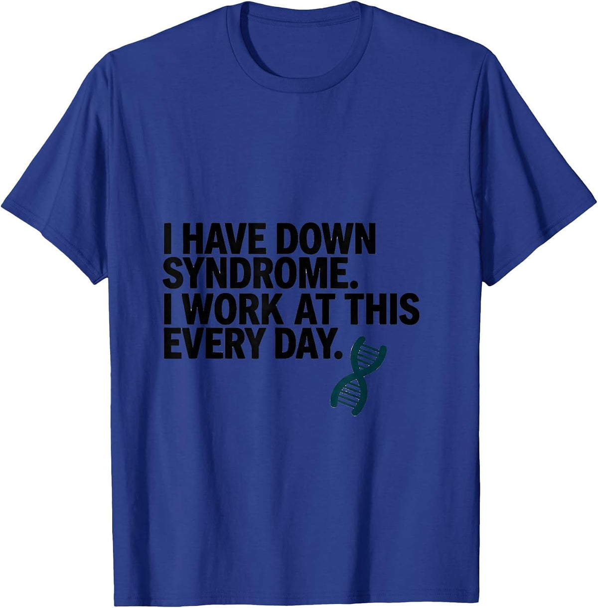 I Have Down Syndrome I Work At This Every Day Awareness T-Shirt - Royal Blue