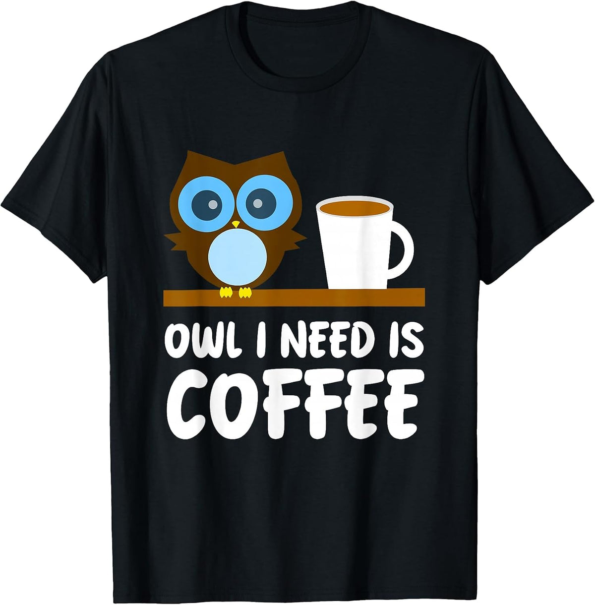 Owl Lover - Owl I Need is Coffee T-Shirt - Black