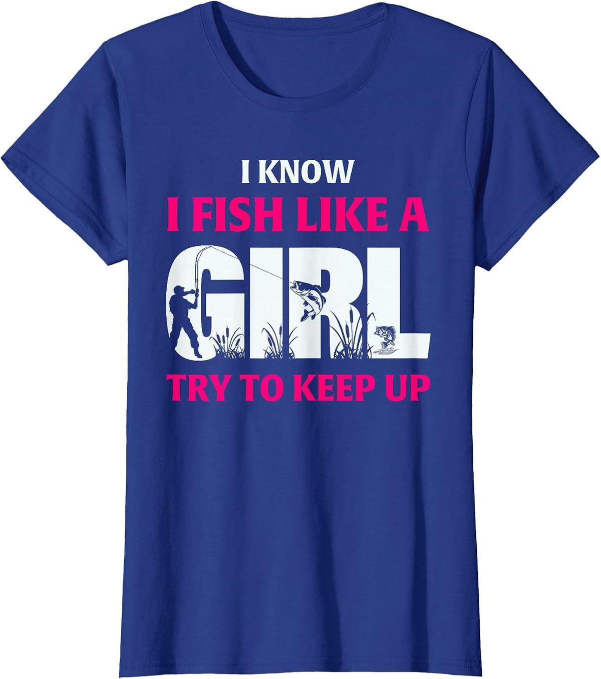 I Know I Fish Like A Girl Try to Keep Up Fisherman T-Shirt - Royal Blue
