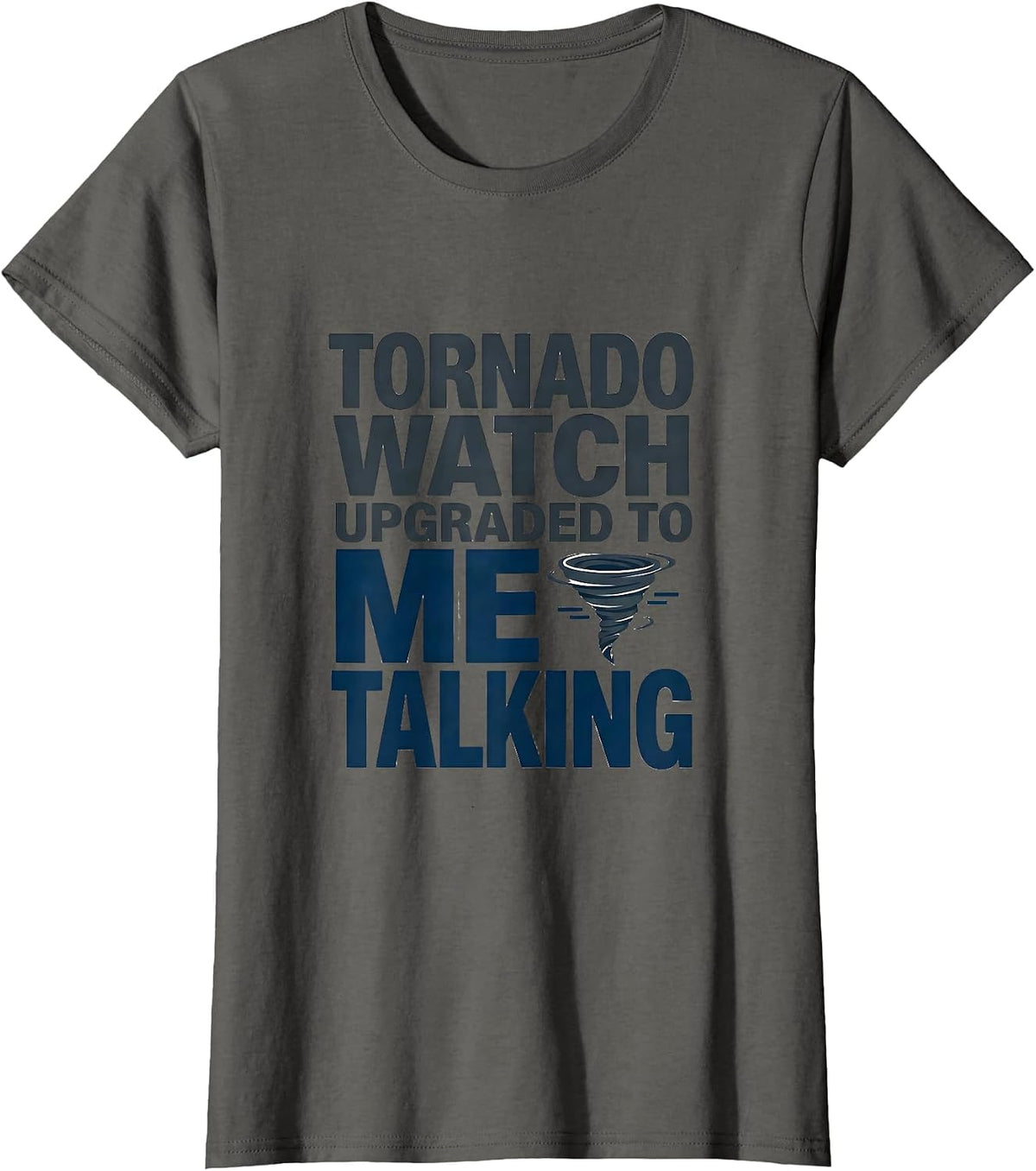 Women's Tornado Watch Upgraded To Me Talking Funny Meteorology T-Shirt - Asphalt Grey