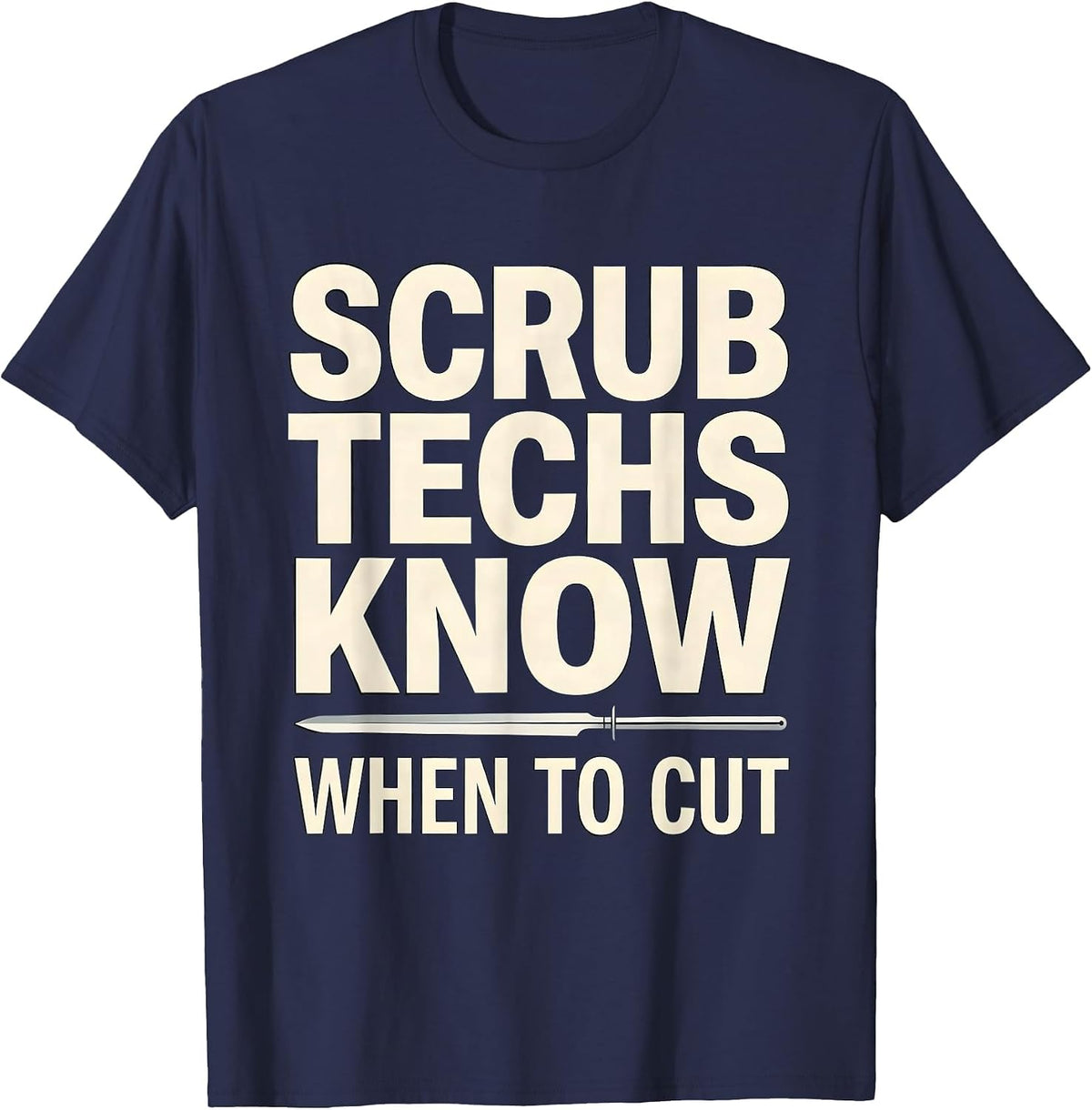 Scrub Techs Know When To Cut Funny Surgical Technologist T-Shirt - Navy Blue