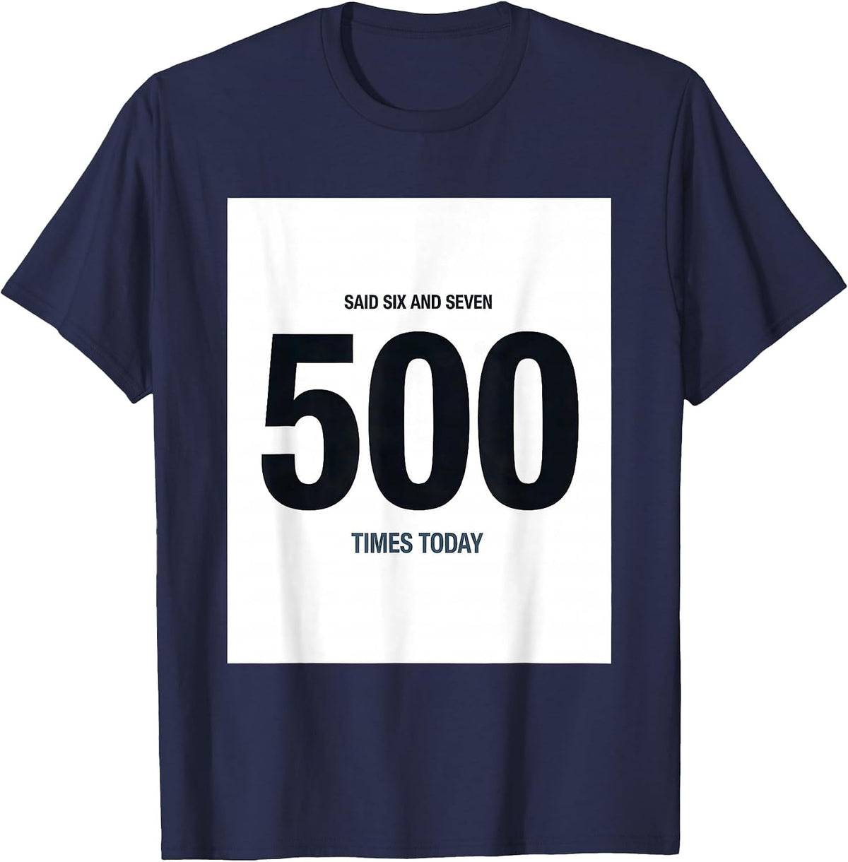 Men's Said Six And Seven 500 Times Today Funny Math Teacher Meme T-Shirt - Navy Blue