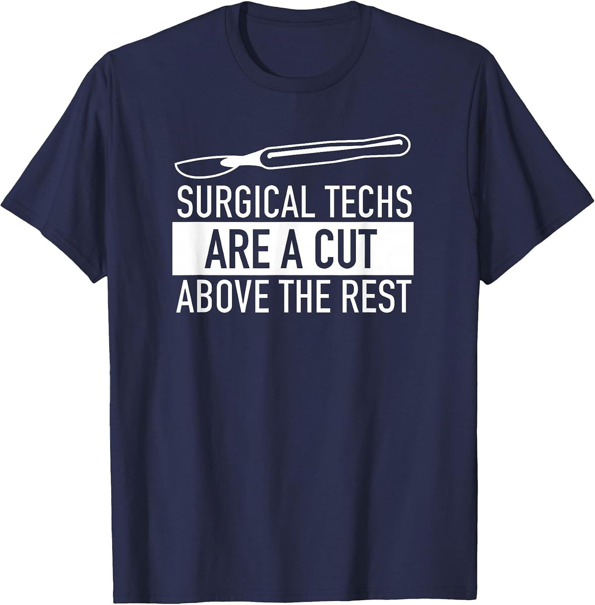 Surgical Techs are a Cut Above the Rest Surgery T Shirt T-Shirt - Navy Blue