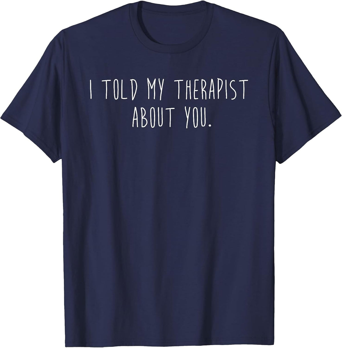 Funny I Told My Therapist About You Minimalist Sarcastic T-Shirt - Navy Blue