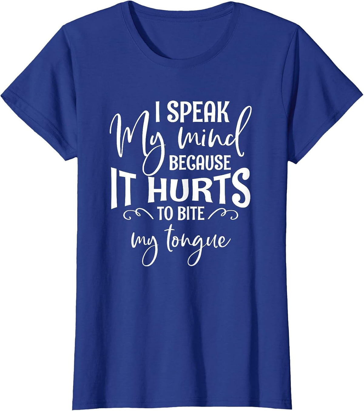 I Speak My Mind Because It Hurts to Bite My Tongue T-Shirt - Royal Blue