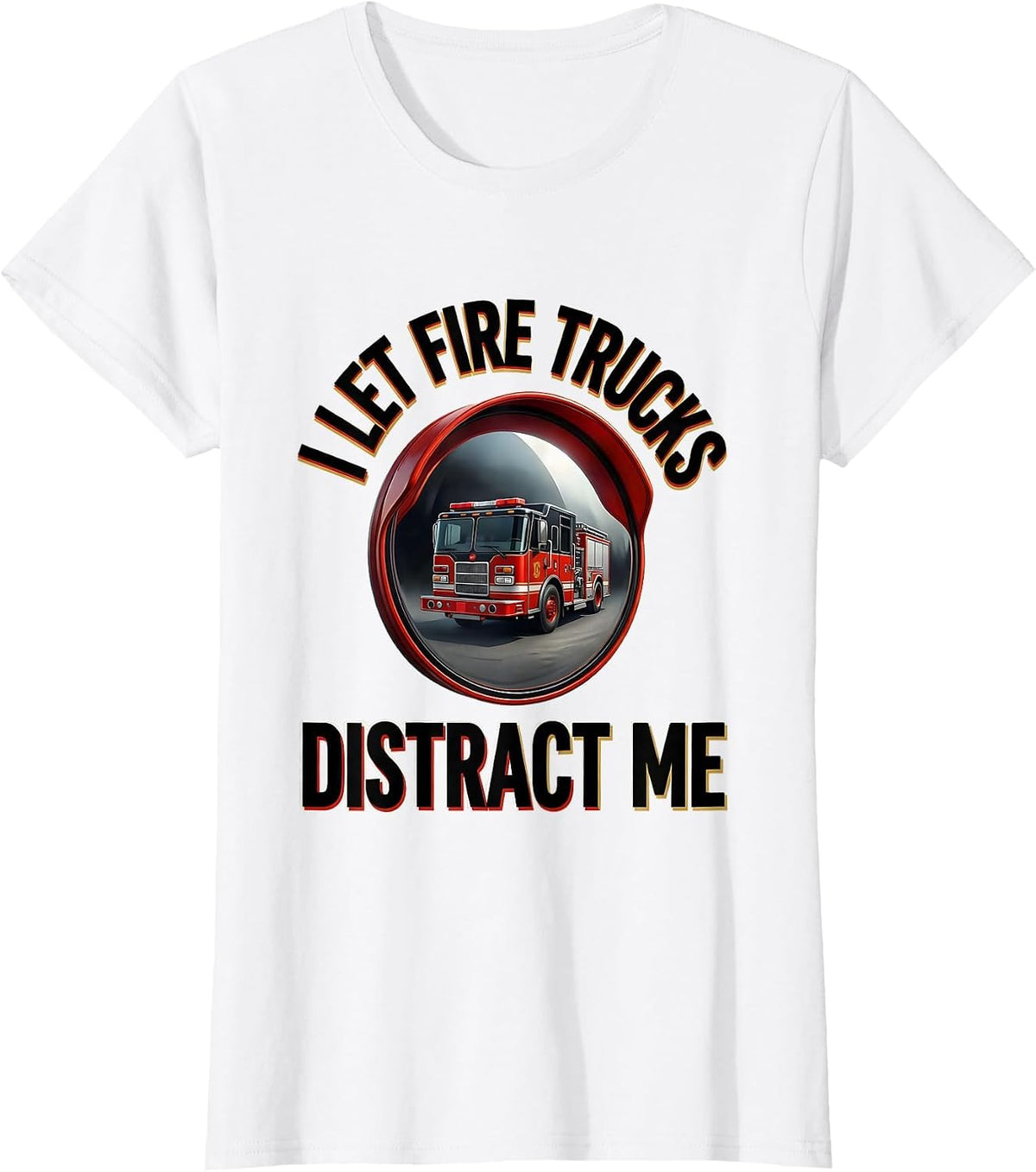 I Let Fire Trucks Distract Me Funny Firefighter Humor Gift T-Shirt - White