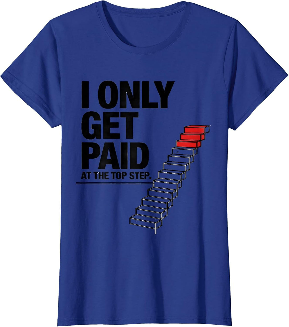 Women's I Only Get Paid At The Top Step Funny Realtor Real Estate T-Shirt - Royal Blue