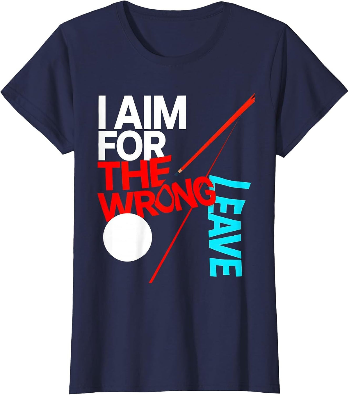 Women's I Aim For The Wrong Leave Funny Billiards Pool Player Humor T-Shirt - Navy Blue