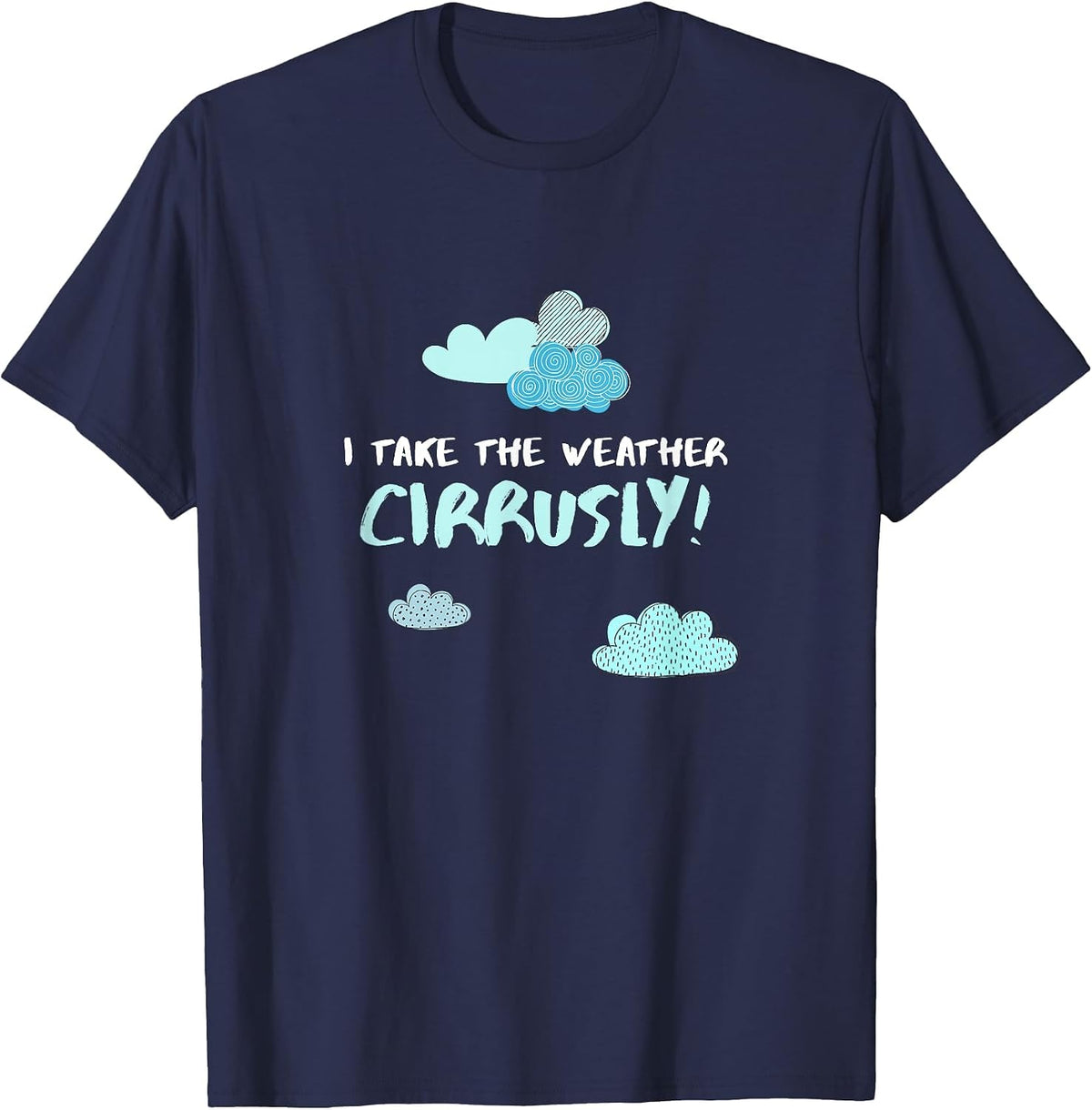I Take Weather Cirrusly Meteorologist Weather Saying T-Shirt - Navy Blue