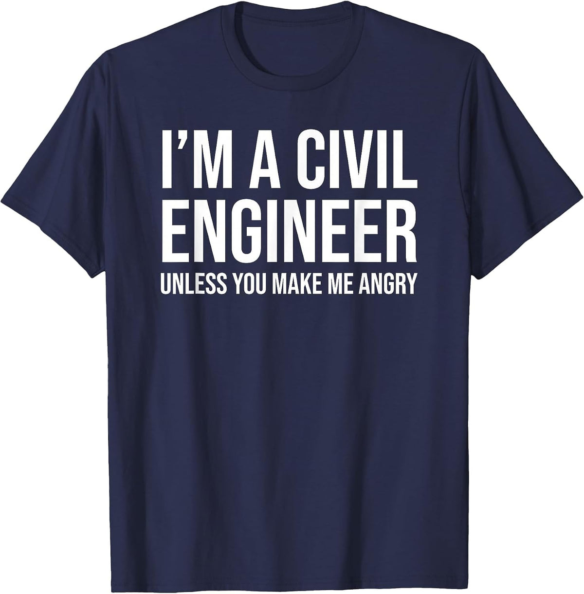 I'm A Civil Engineer Unless You Make Me Angry Funny T-Shirt - Navy Blue