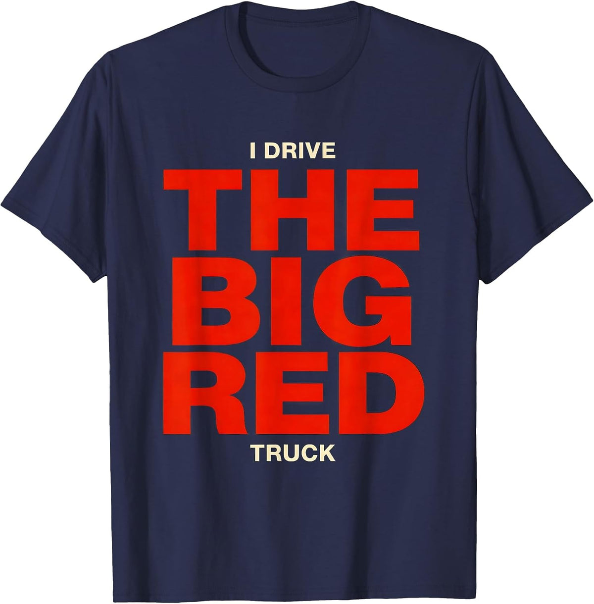 I Drive The Big Red Truck Funny Firefighter Humor Gift T-Shirt - Navy Blue