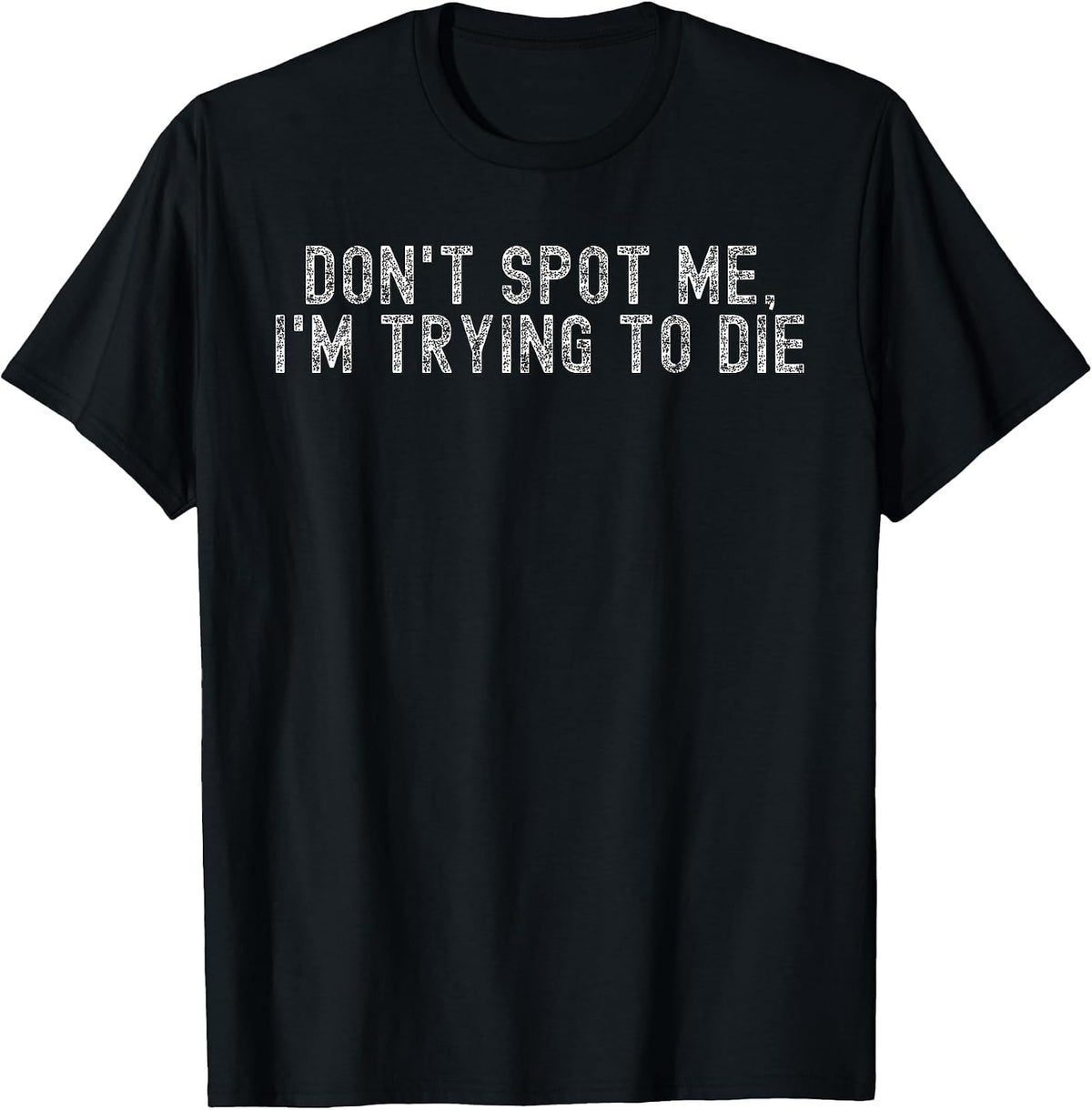 Weight Lifting Dont Spot Me Im Trying to Die Gym Stuff T-Shirt - Black