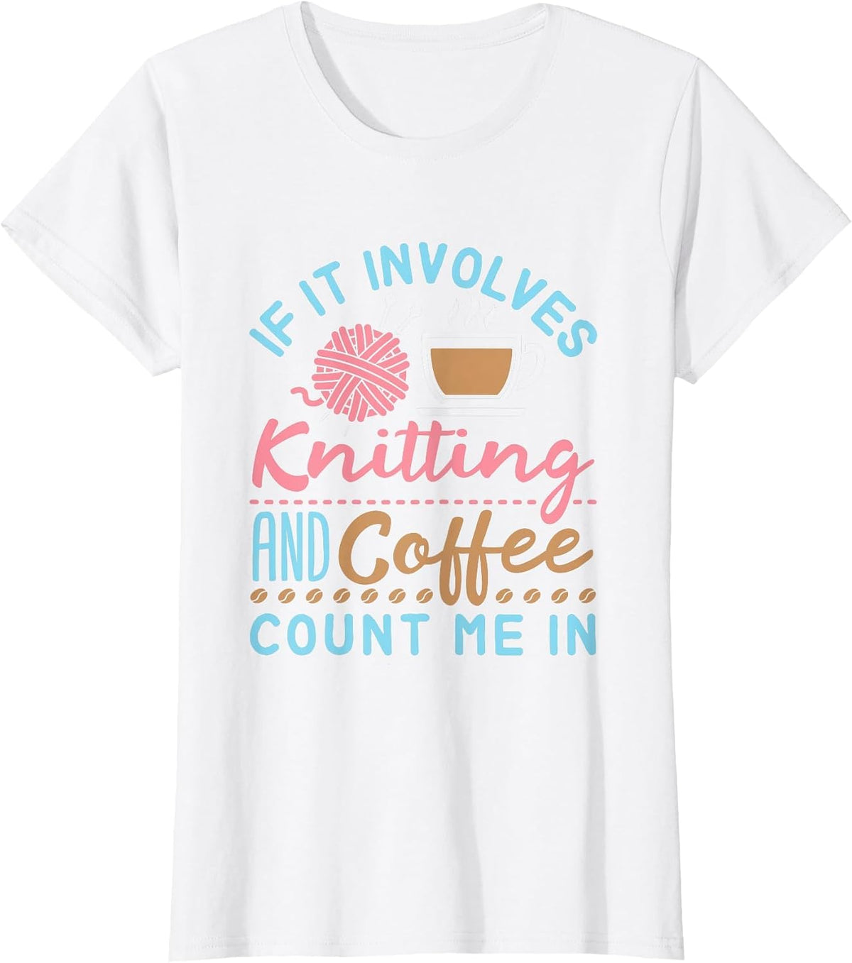 If It Involves Knitting and Coffee Count Me in Cute Knitter T-Shirt - White
