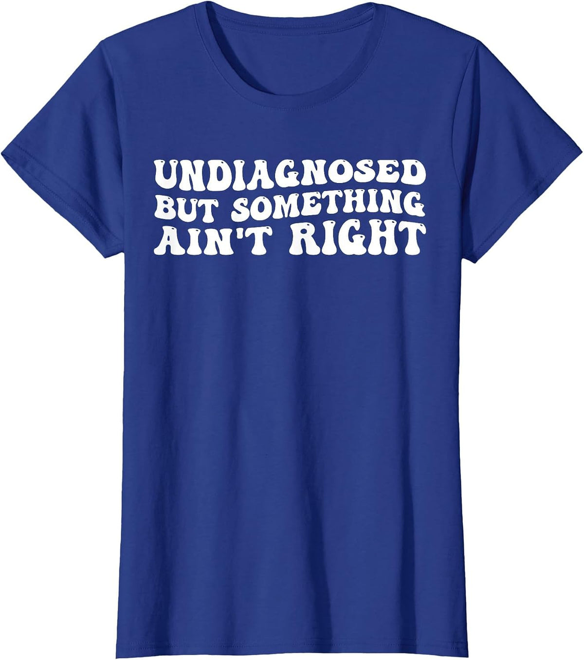 Undiagnosed But Something Ain't Right Funny Quote T-Shirt - Royal Blue