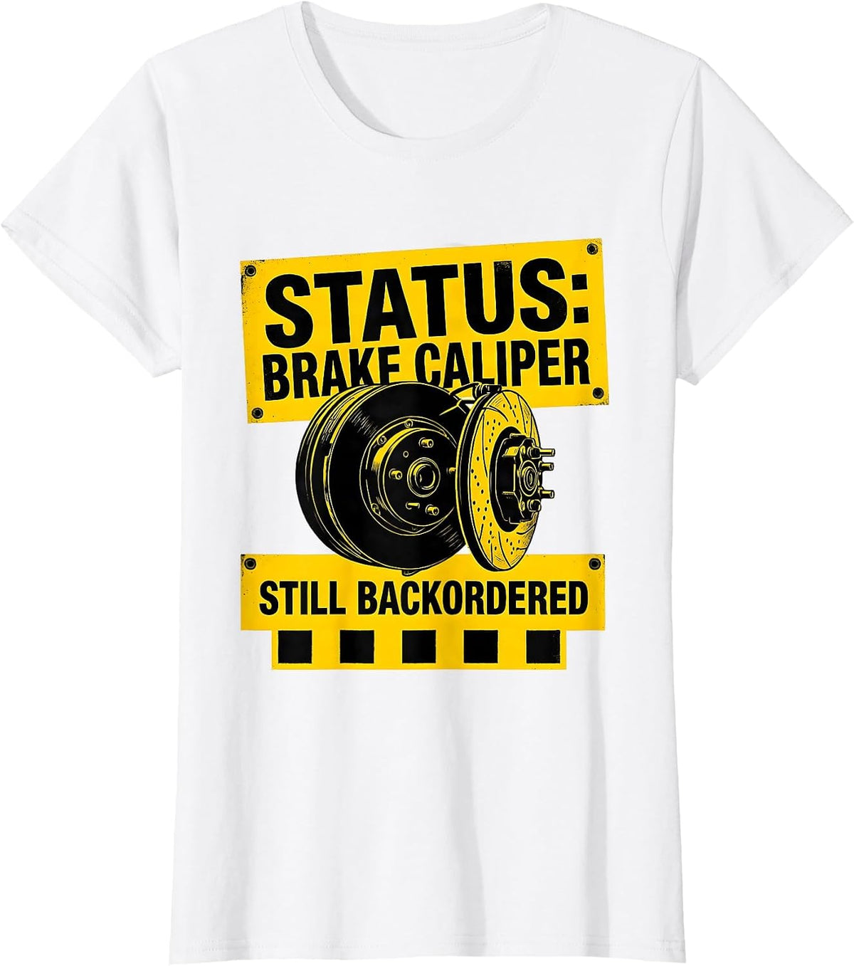 Women's Status Brake Caliper Still Backordered Funny Car Guy T-Shirt - White