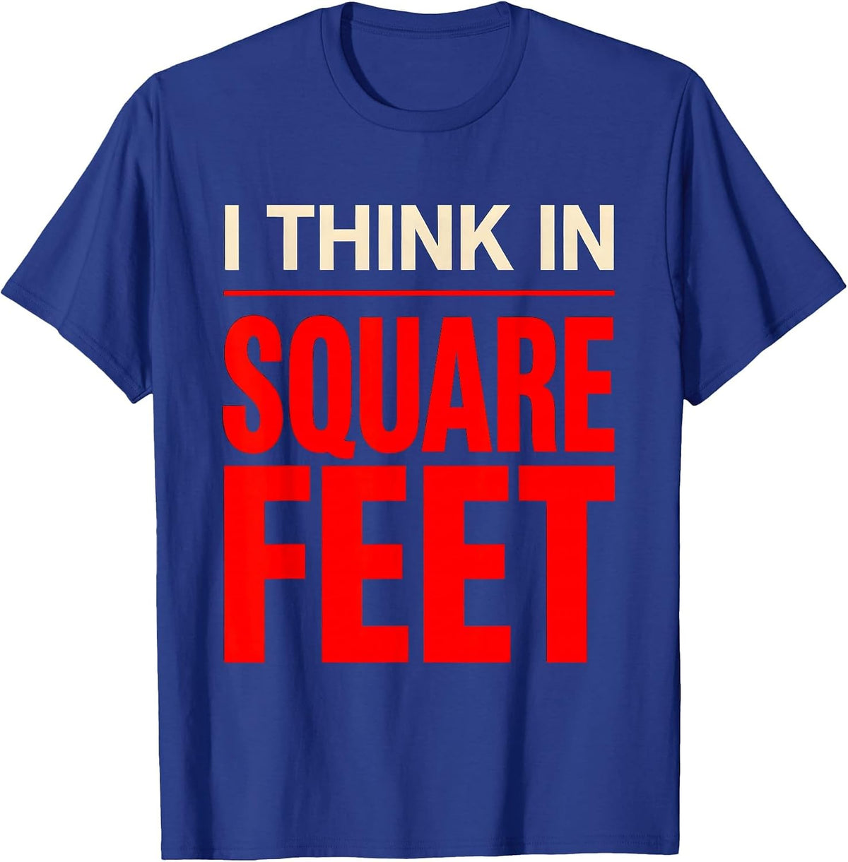 I Think In Square Feet Funny Realtor Real Estate Agent T-Shirt - Royal Blue