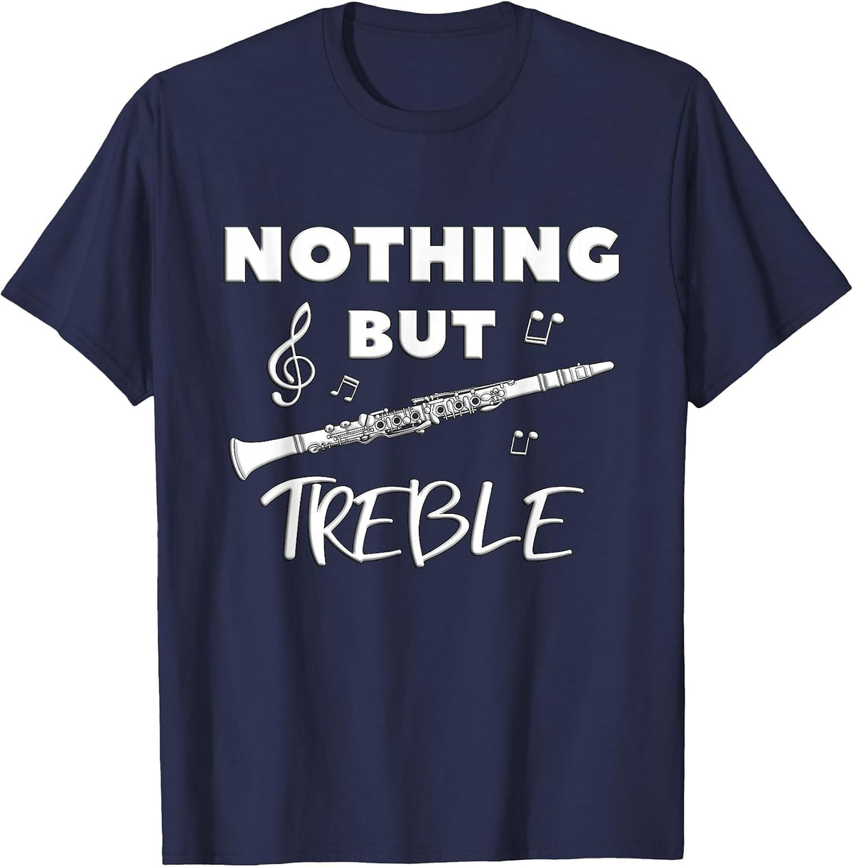 Nothing But Treble Clarinet for Musicians Men and Women T-Shirt - Navy Blue