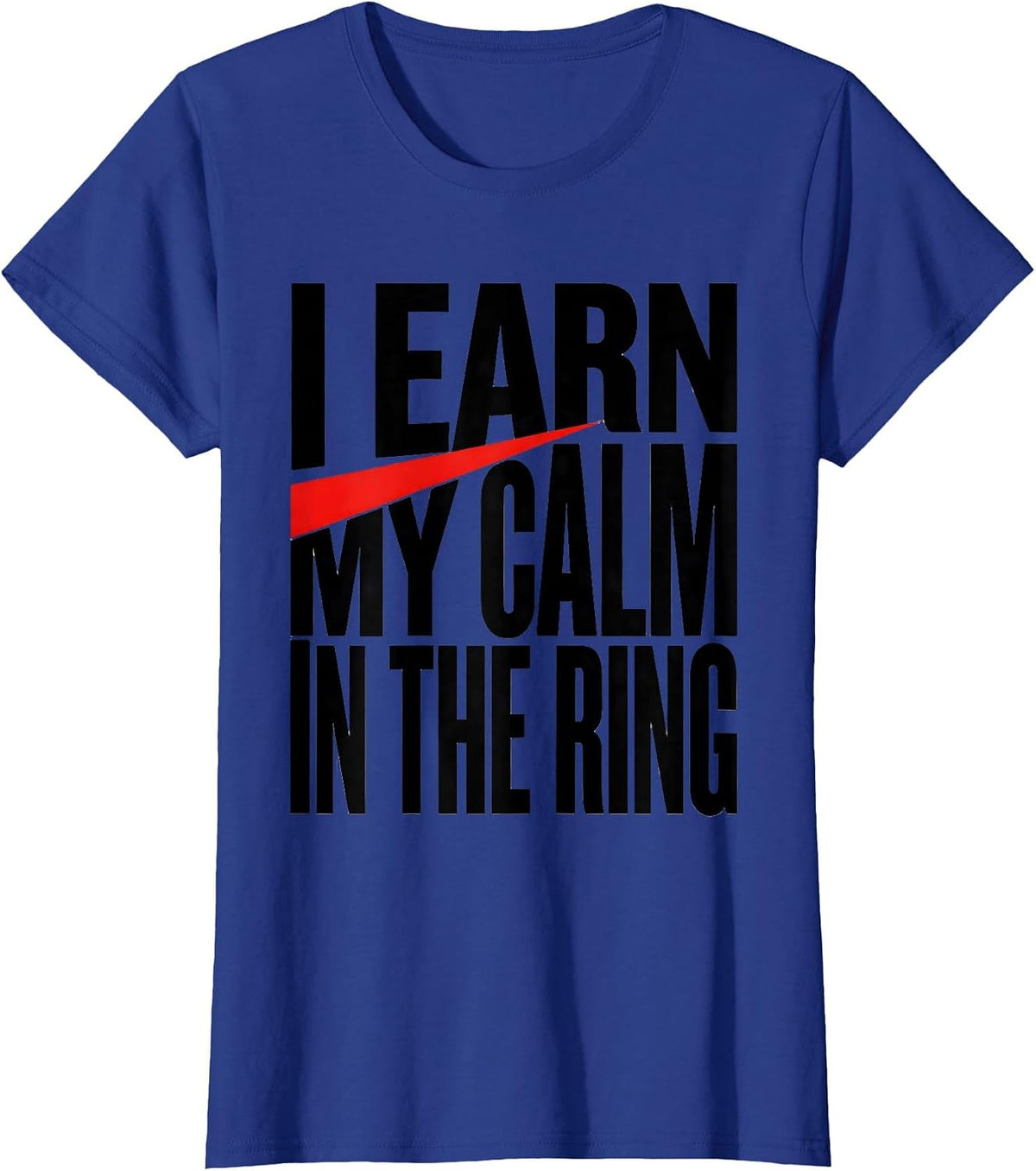 Women's I Earn My Calm In The Ring Boxing Fan Gift Boxer Pride T-Shirt - Royal Blue