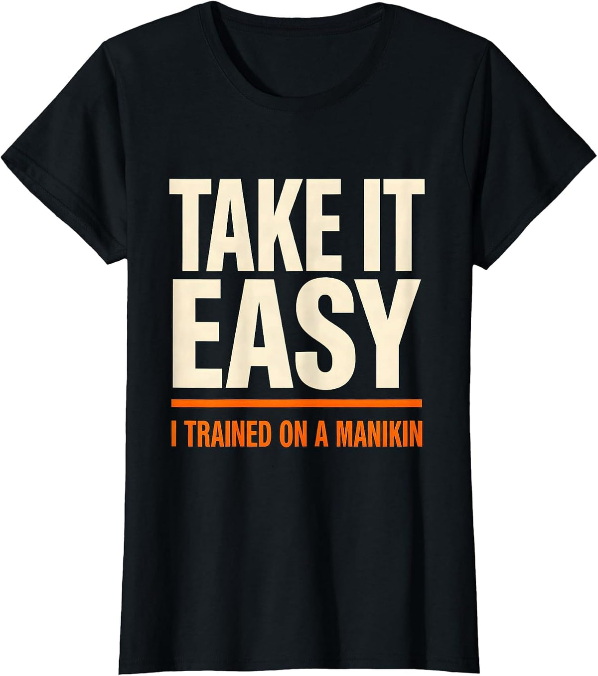Take It Easy I Trained On A Manikin Funny EMT Paramedic Gift T-Shirt - Black