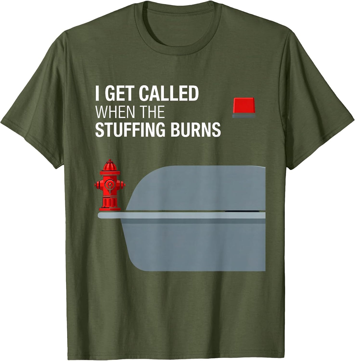 I Get Called When The Stuffing Burns Funny Firefighter T-Shirt - Olive Green