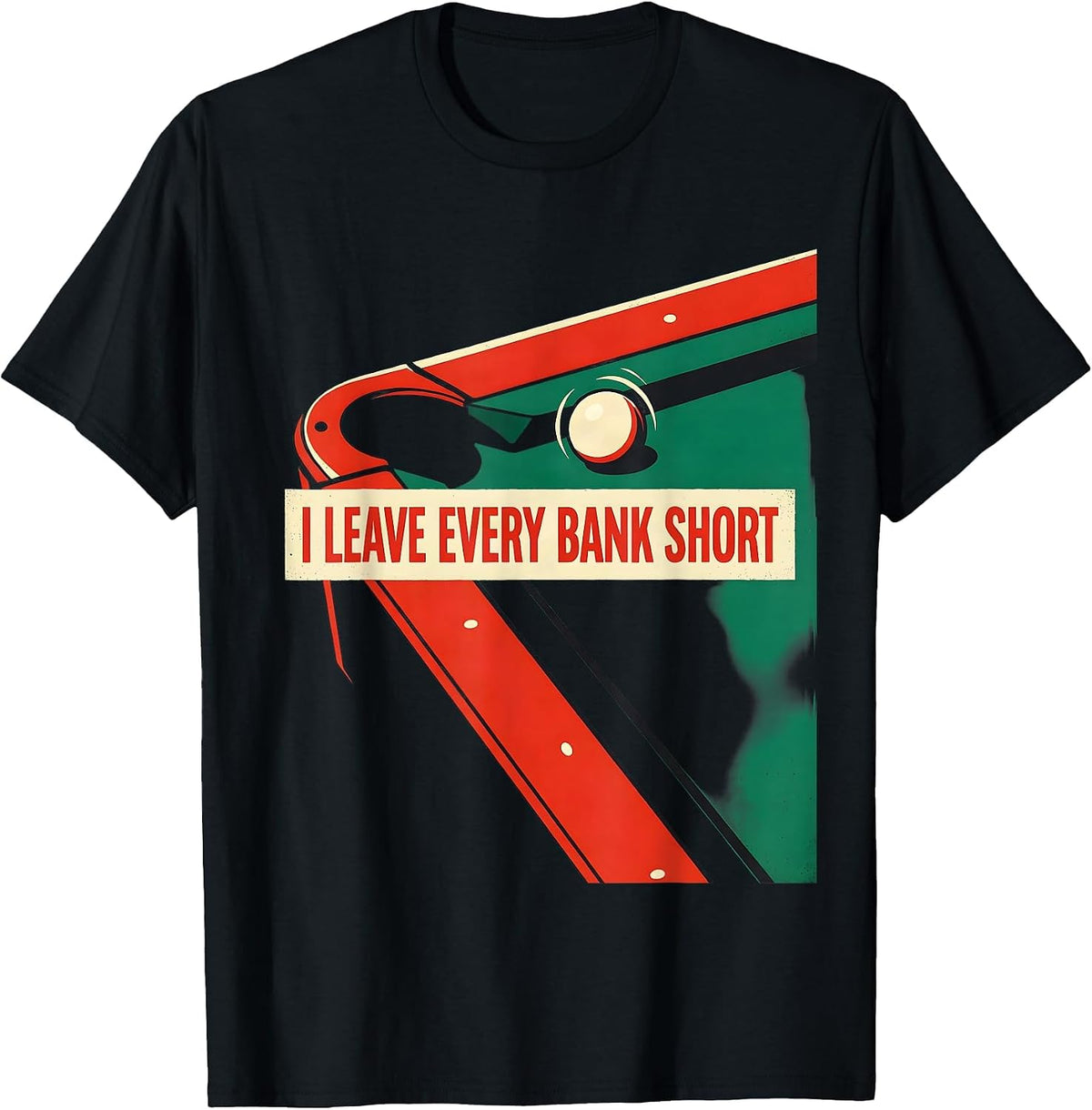 Men's I Leave Every Bank Short Funny Billiards Player Pool Humor T-Shirt - Black
