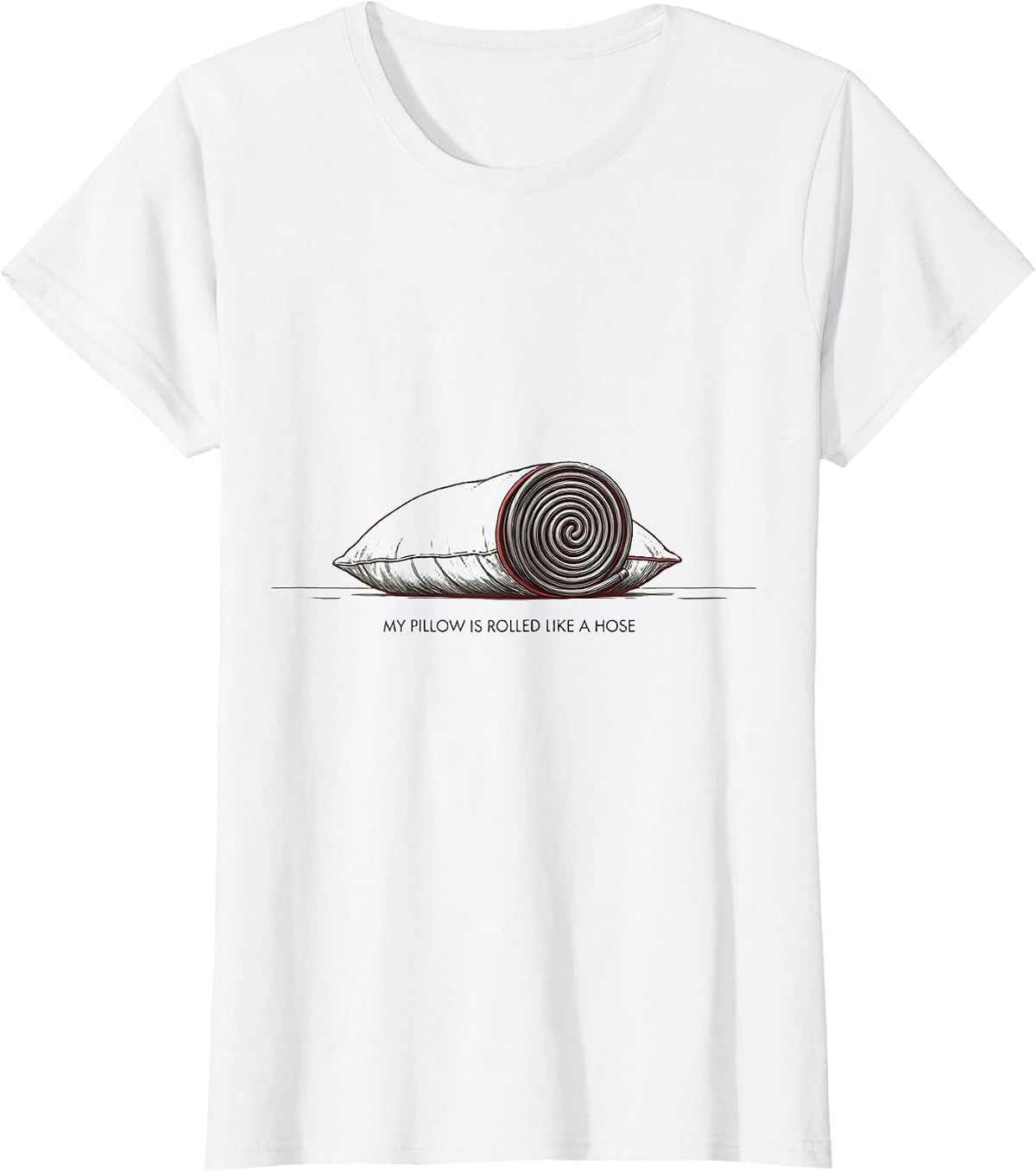 My Pillow Is Rolled Like A Hose Funny Firefighter Humor T-Shirt - White